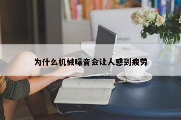 jn江南体育登录入口-为什么机械噪音会让人感到疲劳