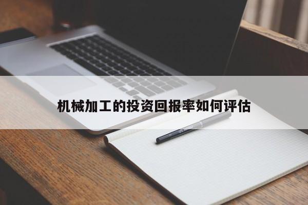 jn江南体育-机械加工的投资回报率如何评估