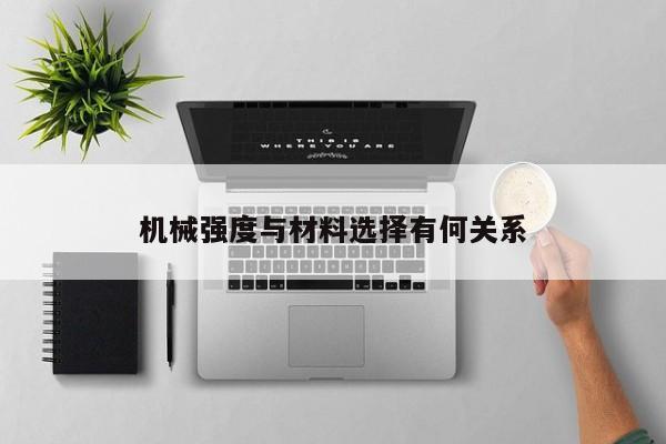 机械强度与材料选择有何关系|jn江南体育登录入口